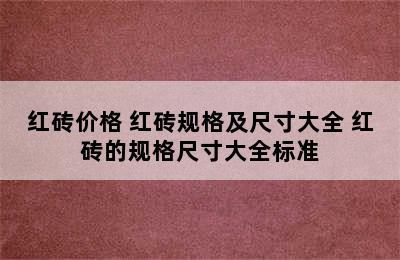 红砖价格 红砖规格及尺寸大全 红砖的规格尺寸大全标准